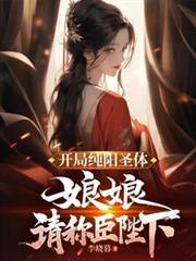 开局纯阳圣体,娘娘跪求我称皇