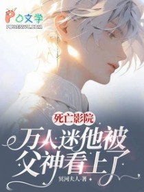 死亡影院:万人迷他被父神看上了